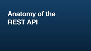 Anatomy of the
REST API
 