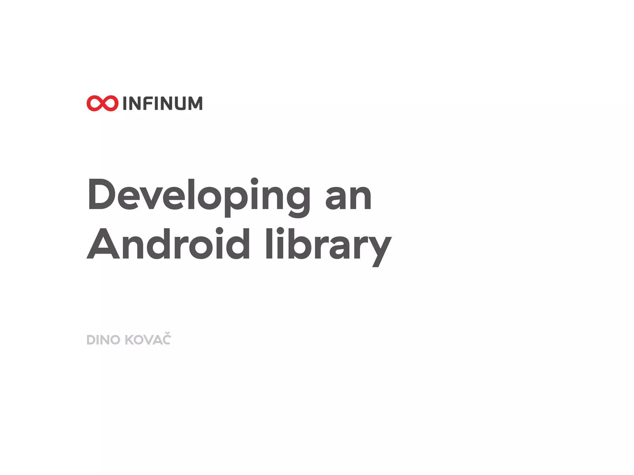 Developing an
Android library
DINO KOVAČ
 