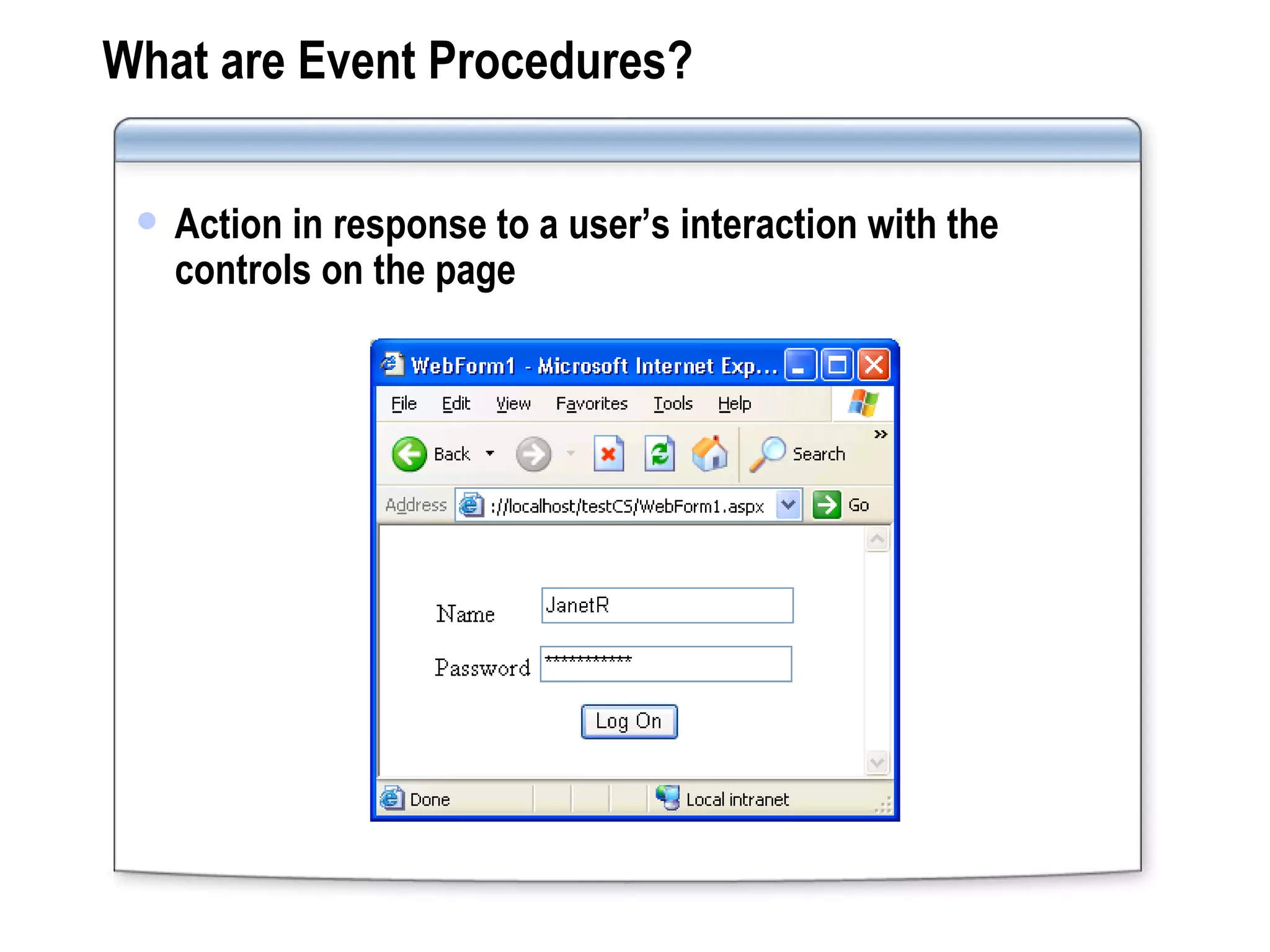 What are Event Procedures? Action in response to a user’s interaction with the controls on the page 