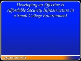 Developing an Effective &
Affordable Security Infrastructure in
a Small College Environment
 