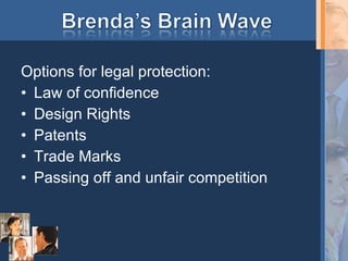 Options for legal protection: Law of confidence Design Rights Patents Trade Marks Passing off and unfair competition 