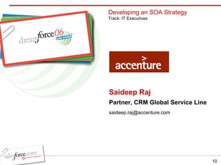 Saideep Raj Partner, CRM Global Service Line [email_address] Developing an SOA Strategy Track: IT Executives 