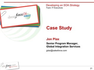 Jon Plax Senior Program Manager, Global Integration Services [email_address] Case Study Developing an SOA Strategy Track: IT Executives 