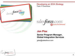 Jon Plax Senior Program Manager, Global Integration Services [email_address] Developing an SOA Strategy Track: IT Executives 