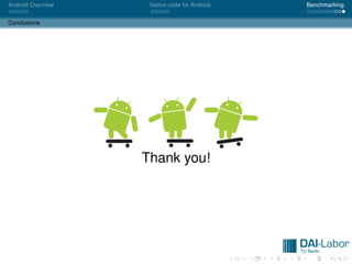 Android Overview    Native code for Android   Benchmarking


Conclusions




                   Thank you!
 