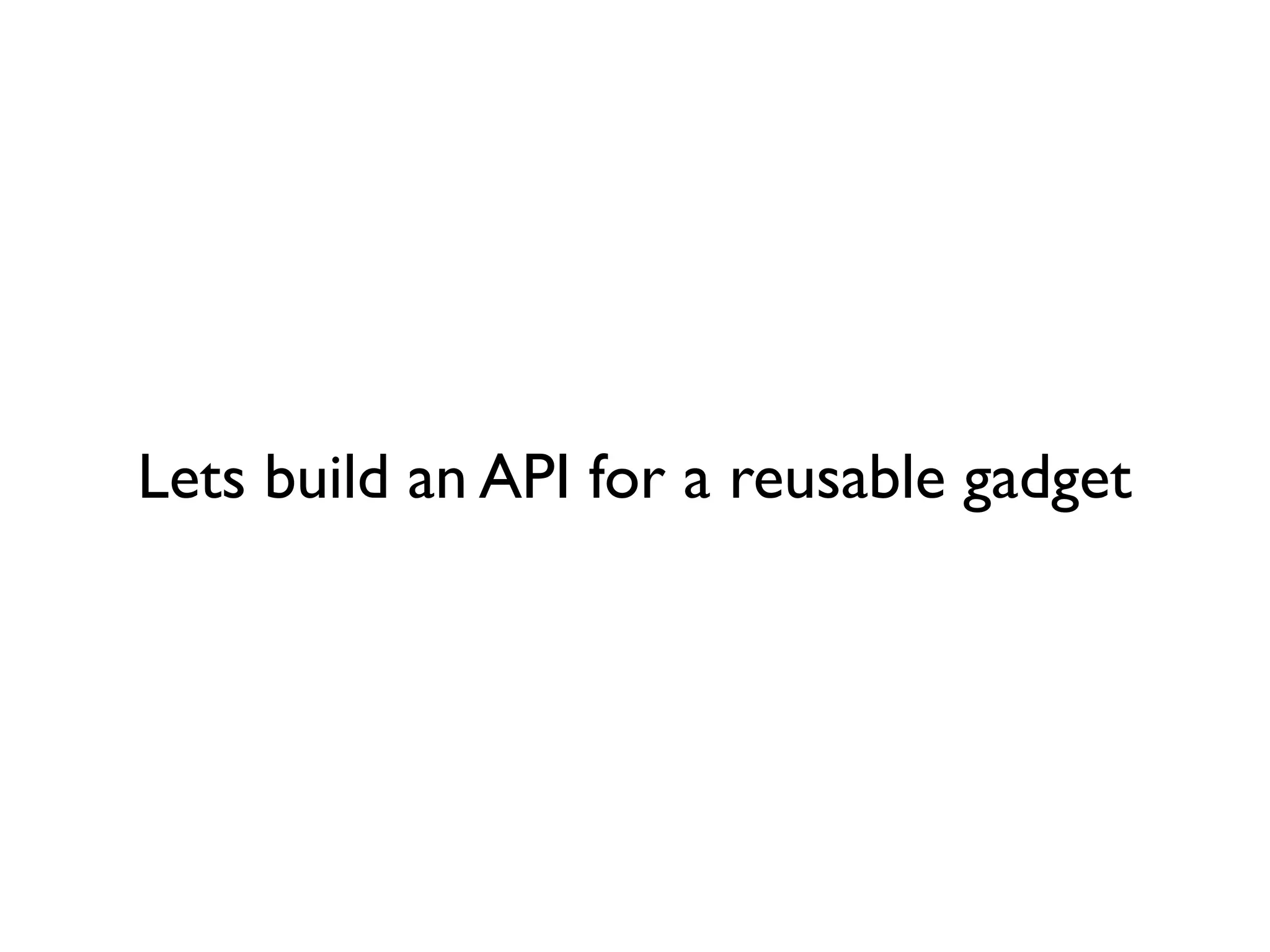 Lets build an API for a reusable gadget
 
