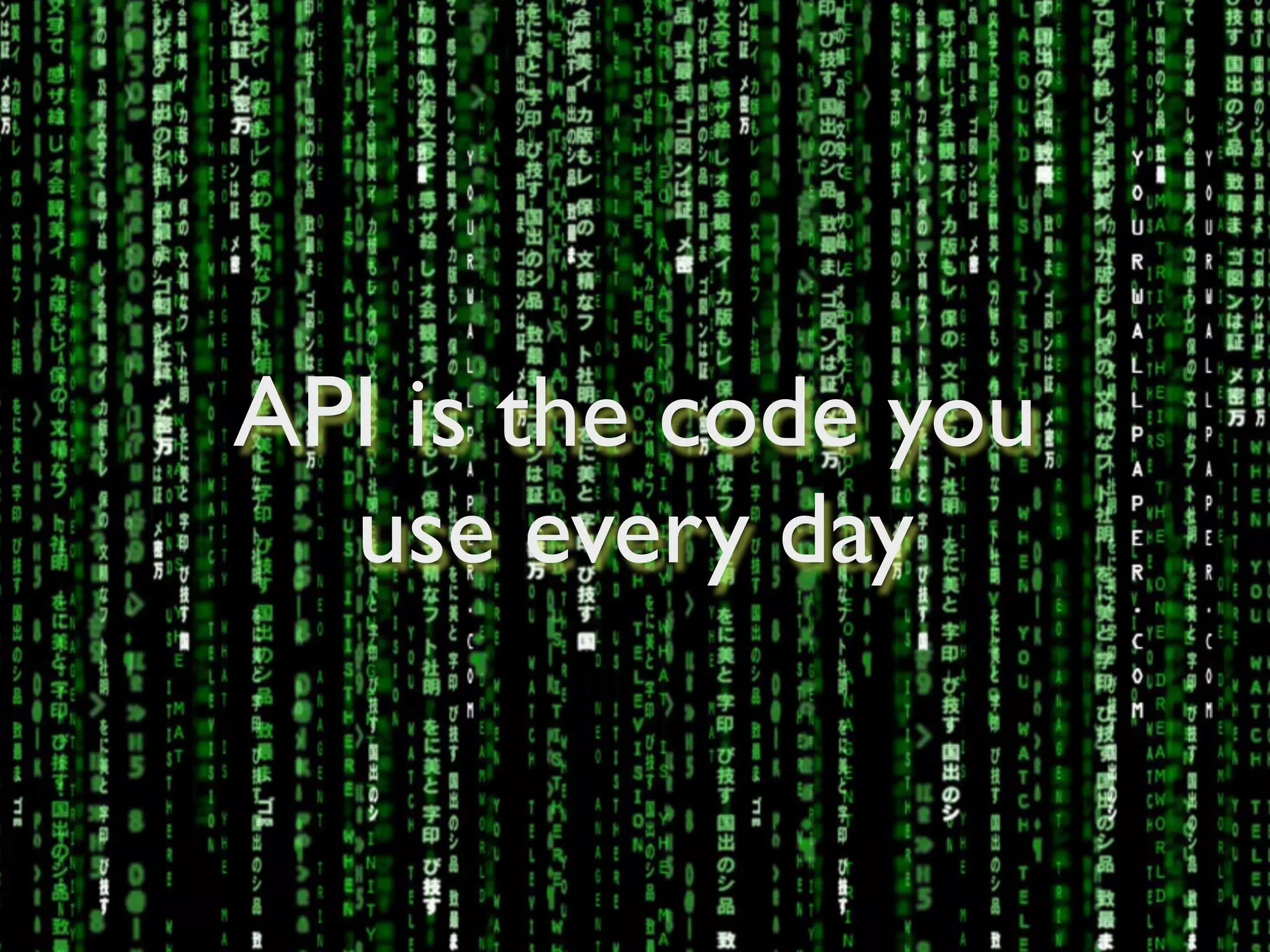 API is the code you	

use every day
 