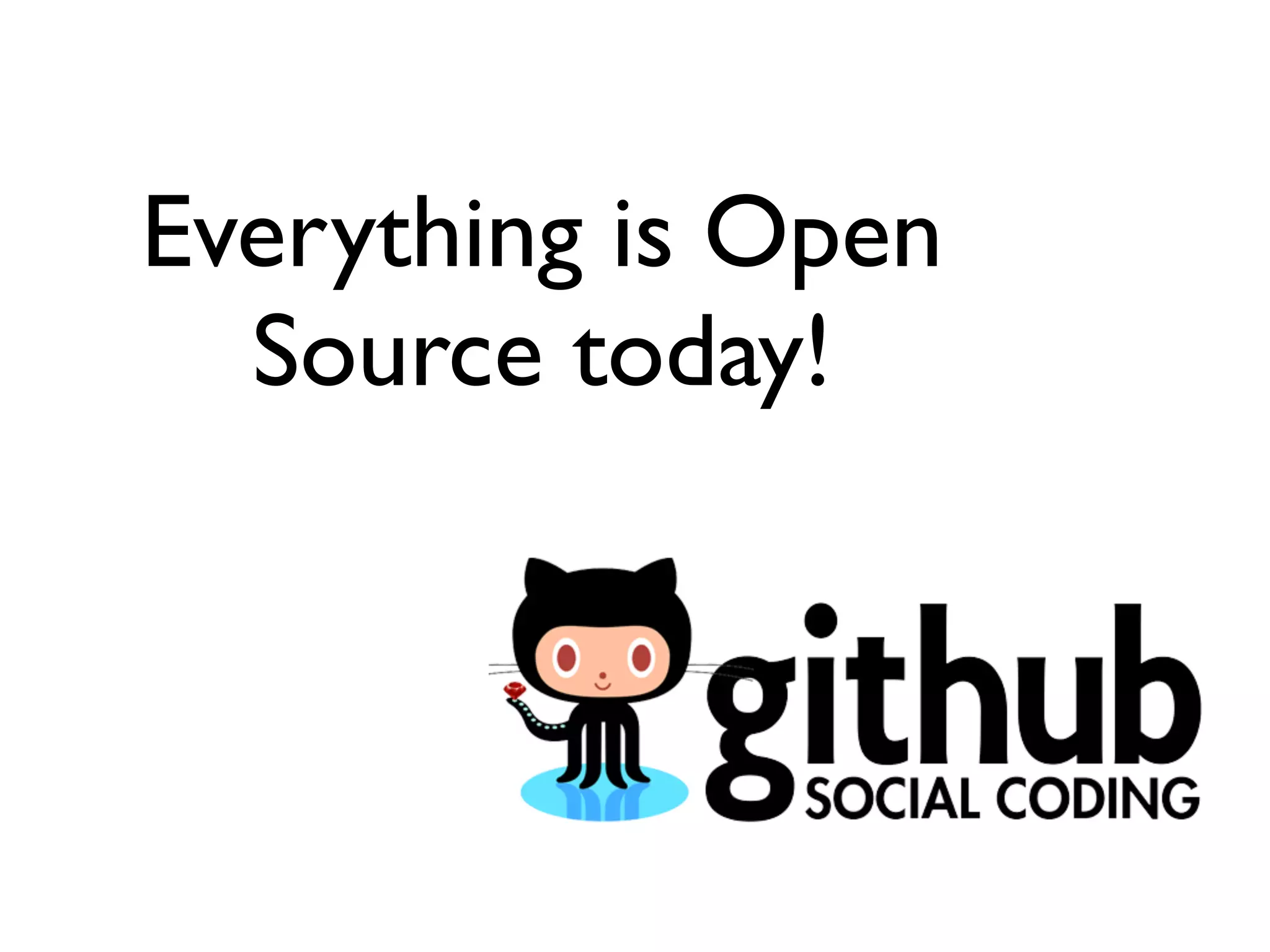 Everything is Open
Source today!
 