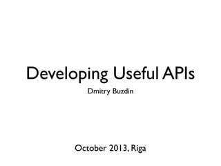 Developing Useful APIs
Dmitry Buzdin
October 2013, Riga
 