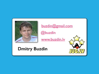 Dmitry Buzdin
buzdin@gmail.com
@buzdin
www.buzdin.lv
 