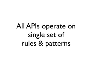 All APIs operate on
single set of
rules & patterns
 
