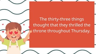 The thirty-three things
thought that they thrilled the
throne throughout Thursday.
 