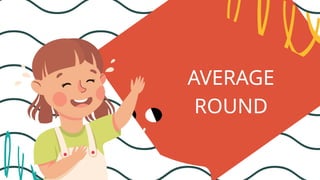 AVERAGE
ROUND
 