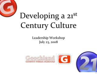 Developing a 21st 

Century Culture
   Leadership Workshop
       July 23, 2008




                         1
 