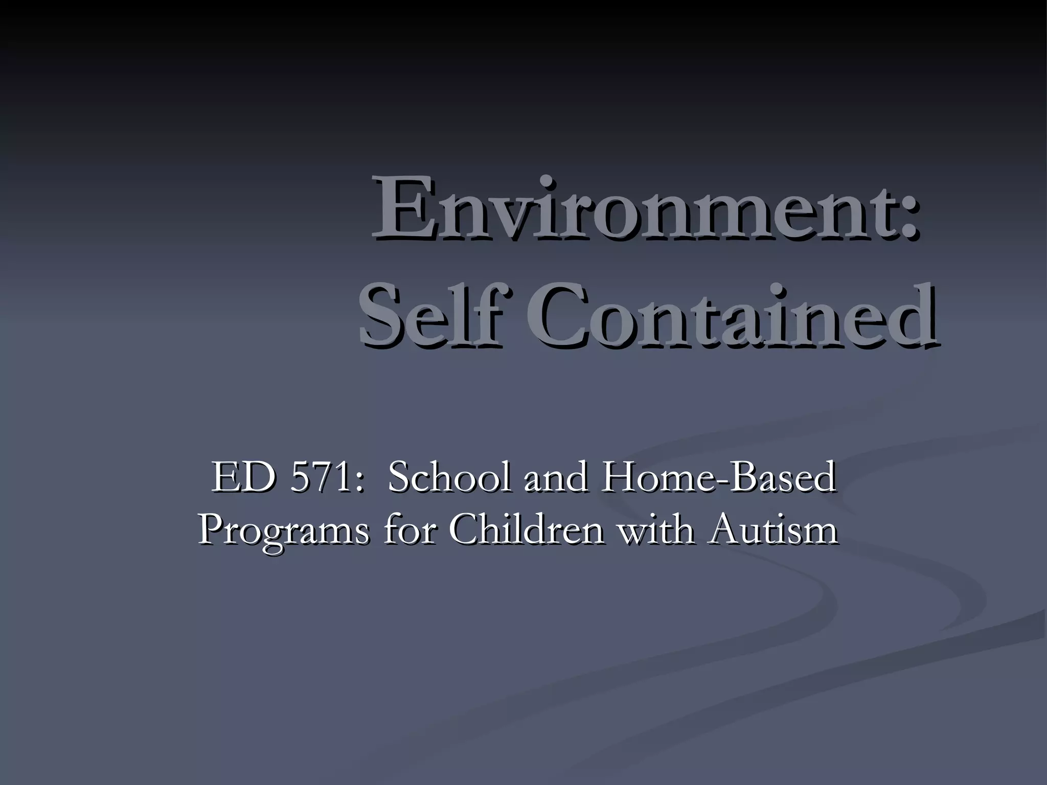 Environment: Self Contained ED 571:  School and Home-Based Programs for Children with Autism   