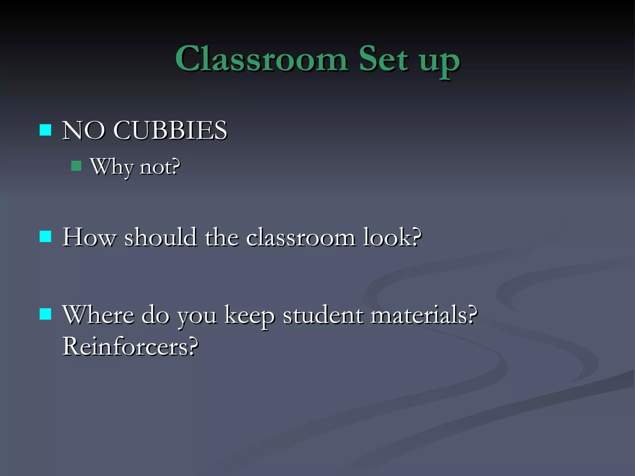 Classroom Set up NO CUBBIES Why not? How should the classroom look? Where do you keep student materials? Reinforcers? 