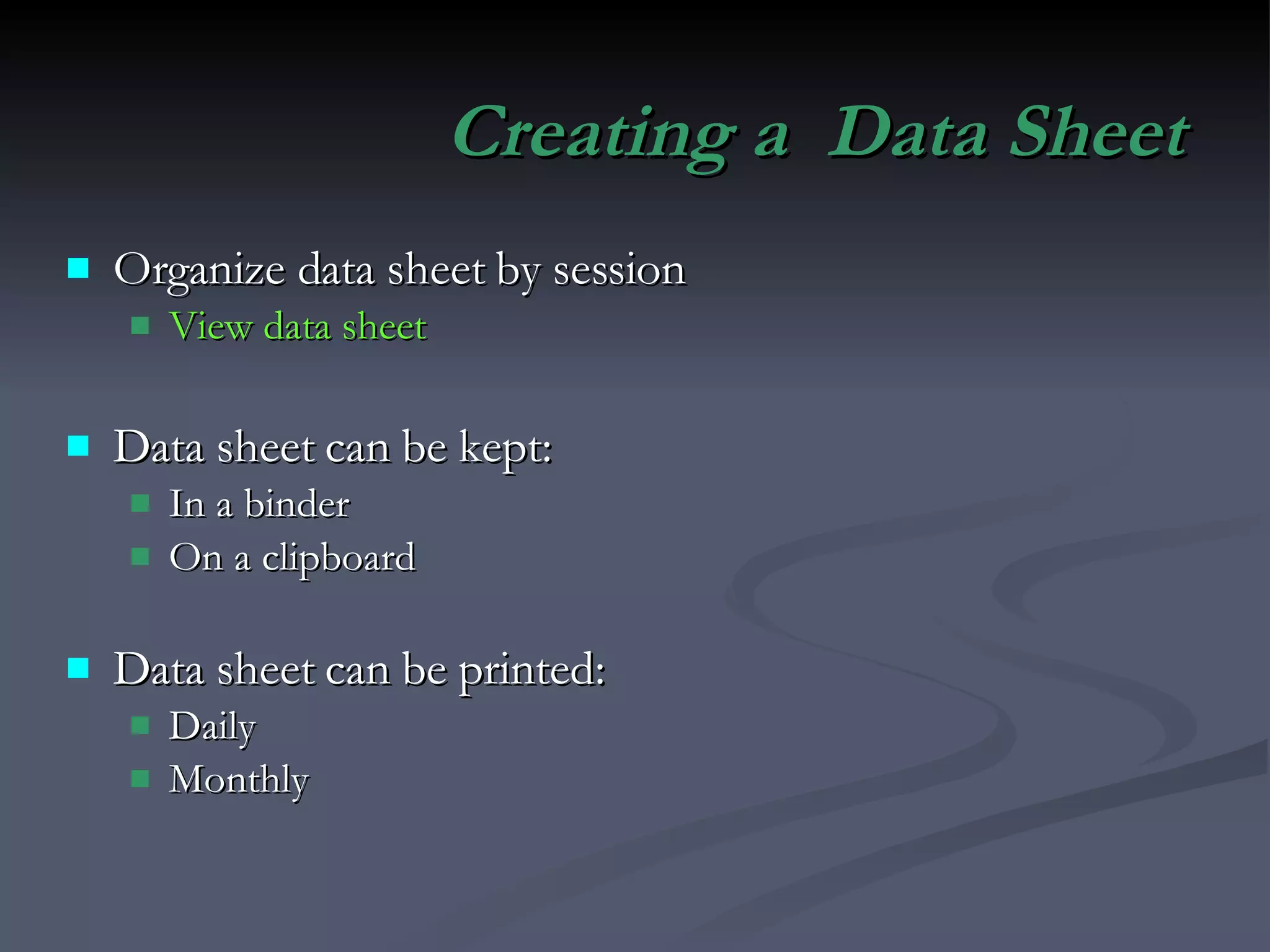 Creating a  Data Sheet Organize data sheet by session View data sheet Data sheet can be kept: In a binder On a clipboard Data sheet can be printed: Daily Monthly 