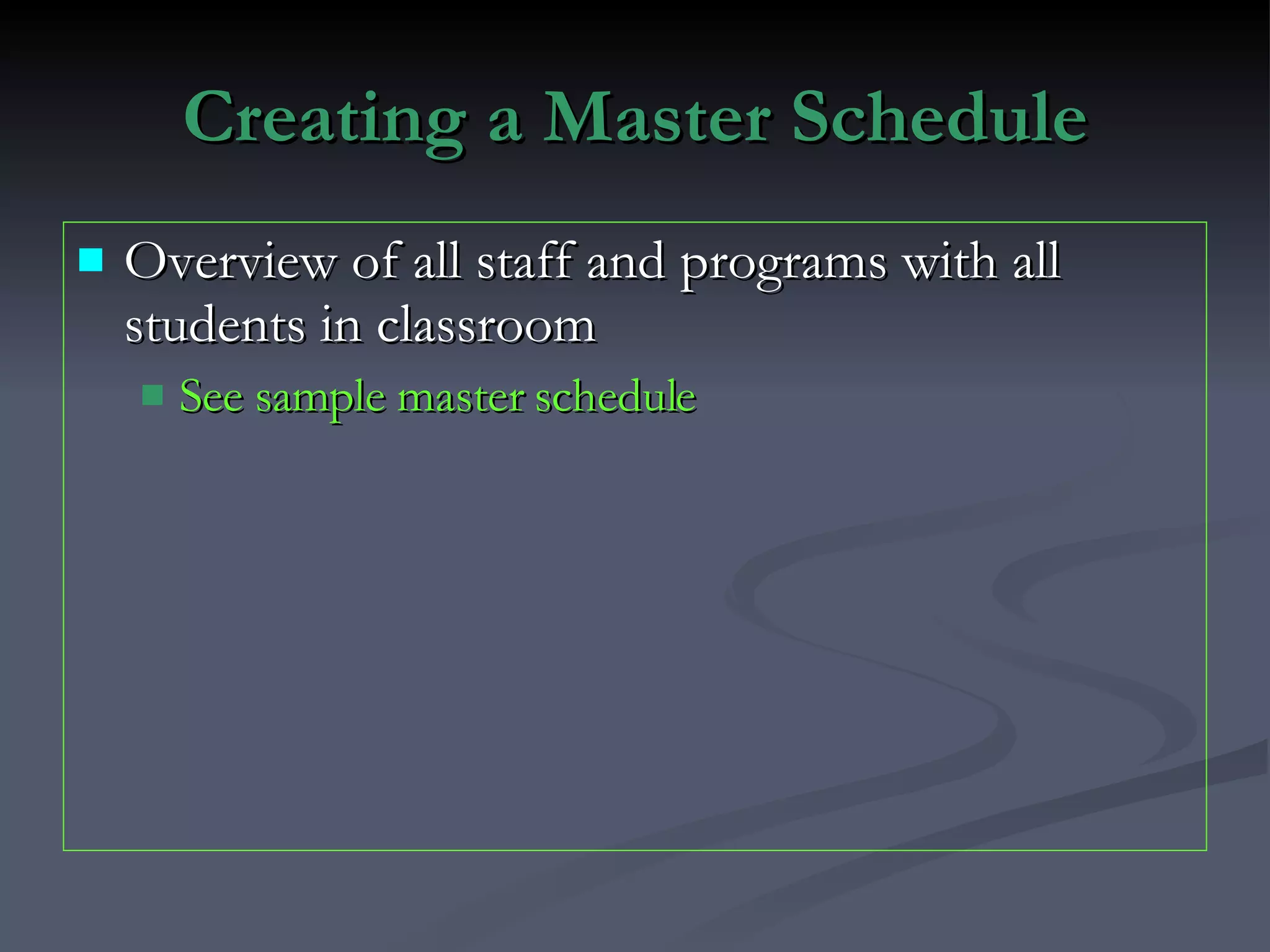 Creating a Master Schedule Overview of all staff and programs with all students in classroom See sample master schedule 