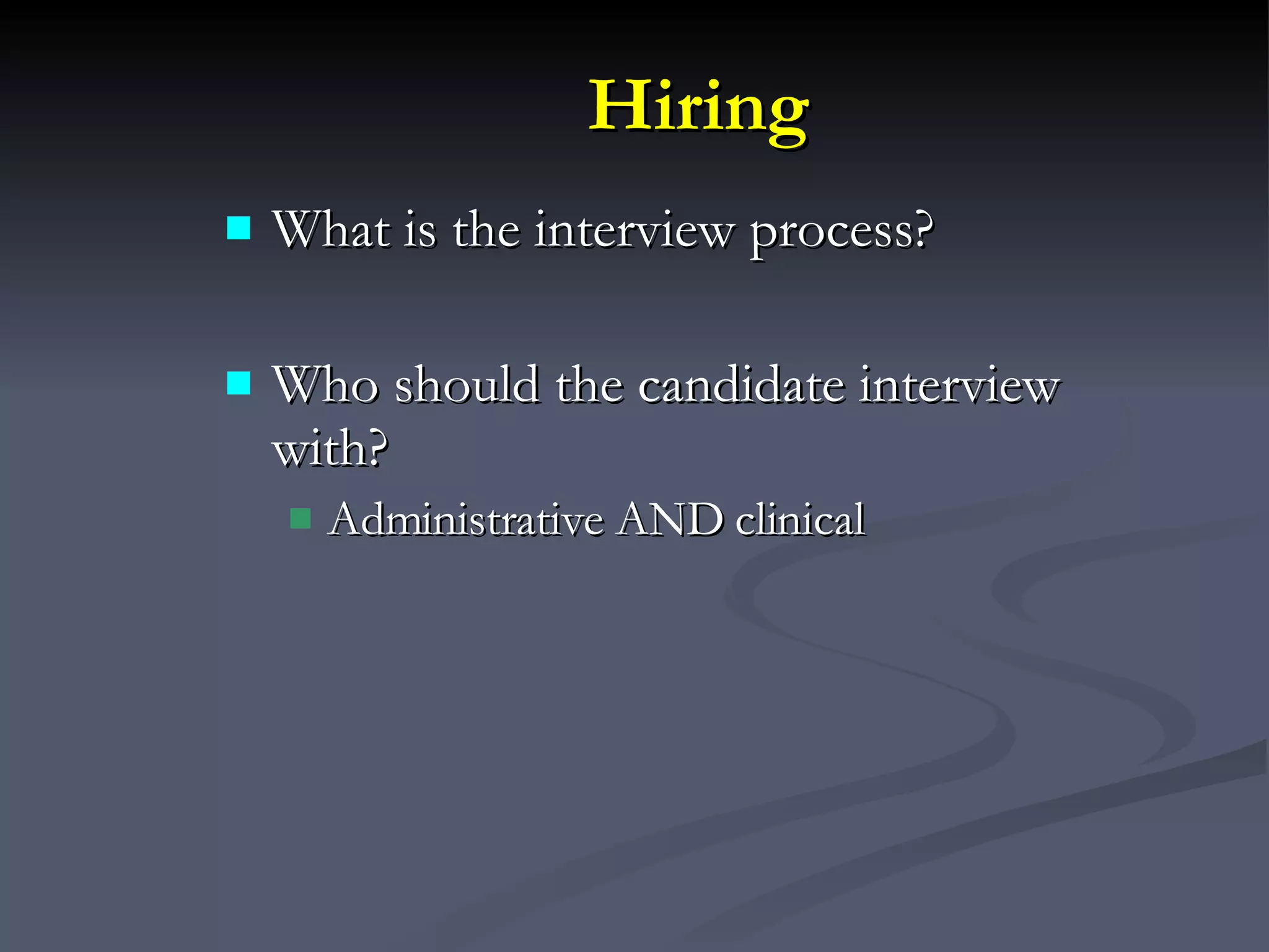 Hiring What is the interview process? Who should the candidate interview with? Administrative AND clinical 