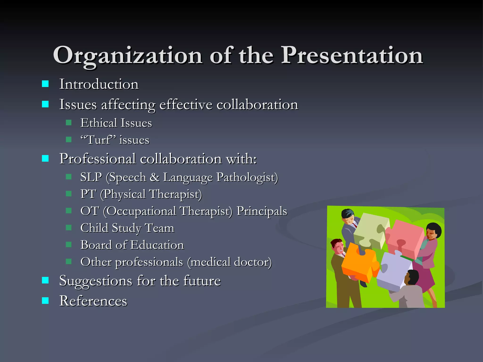 Organization of the Presentation   Introduction Issues affecting effective collaboration  Ethical Issues “ Turf” issues Professional collaboration with: SLP (Speech & Language Pathologist) PT (Physical Therapist) OT (Occupational Therapist) Principals Child Study Team Board of Education Other professionals (medical doctor) Suggestions for the future References 