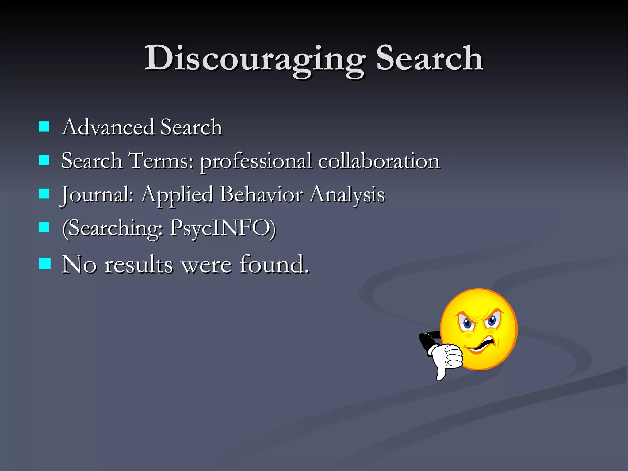 Discouraging Search Advanced Search Search Terms: professional collaboration Journal: Applied Behavior Analysis (Searching: PsycINFO)   No results were found. 