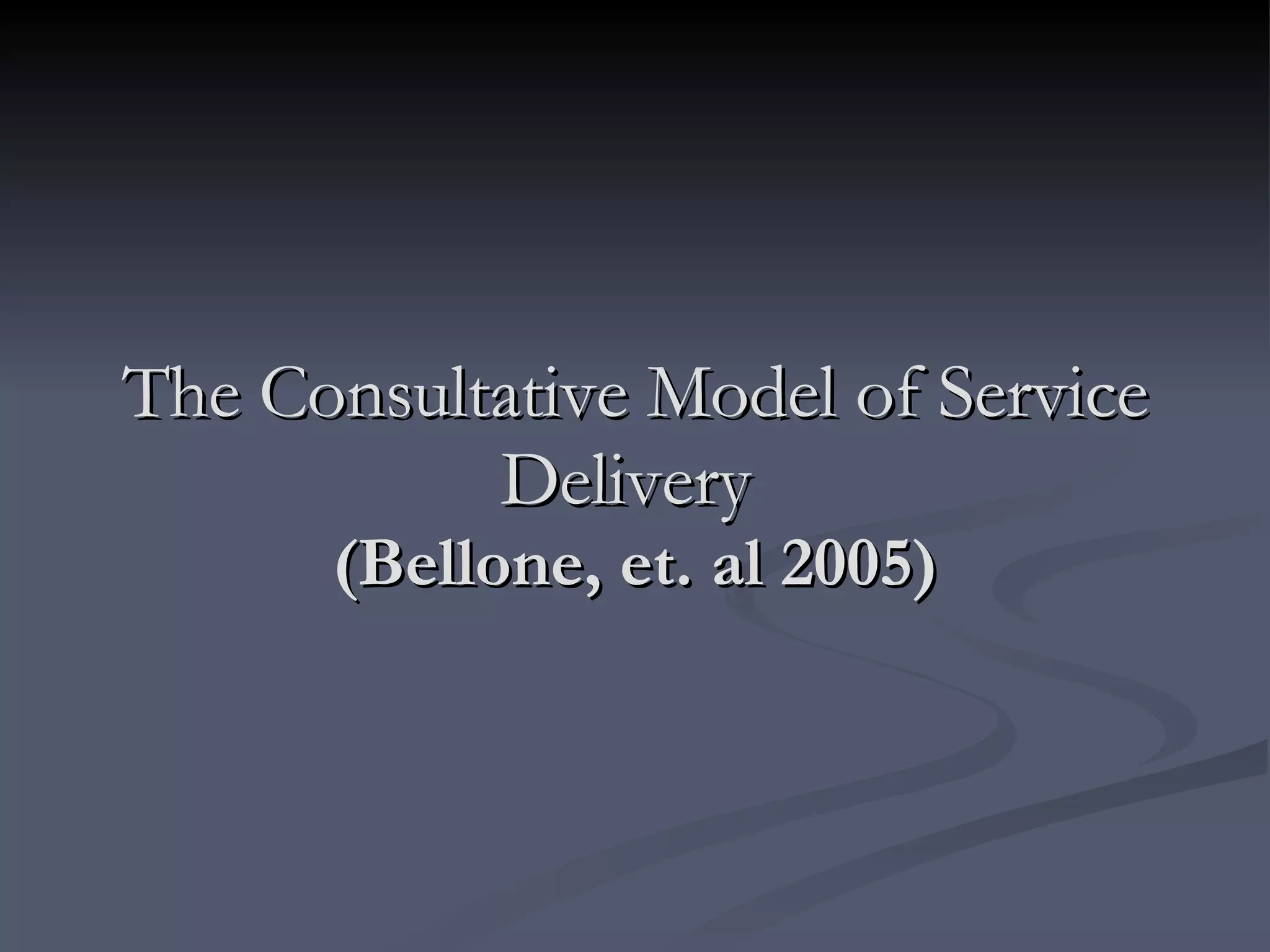 The Consultative Model of Service Delivery   (Bellone, et. al 2005) 