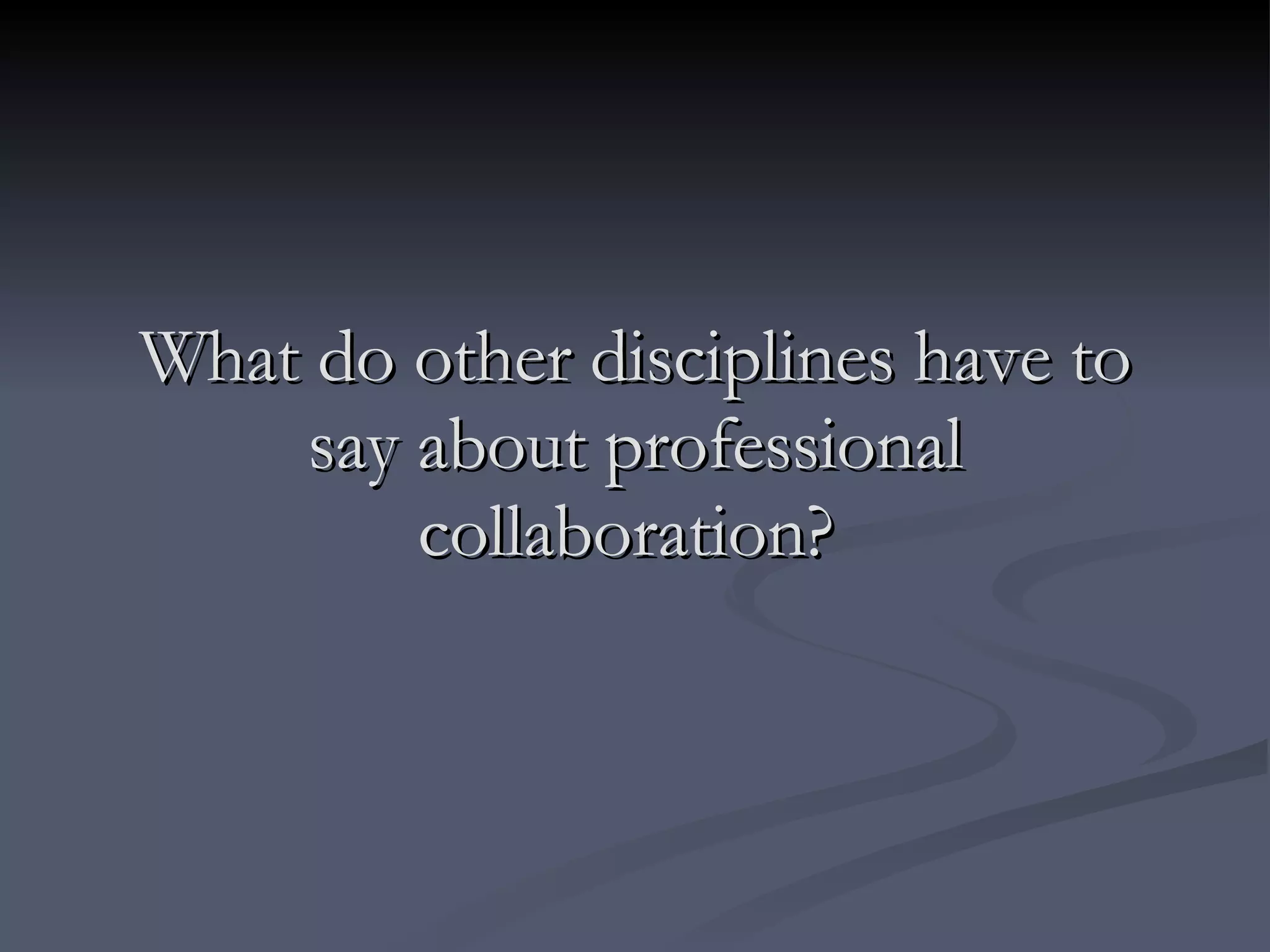 What do other disciplines have to say about professional collaboration?   