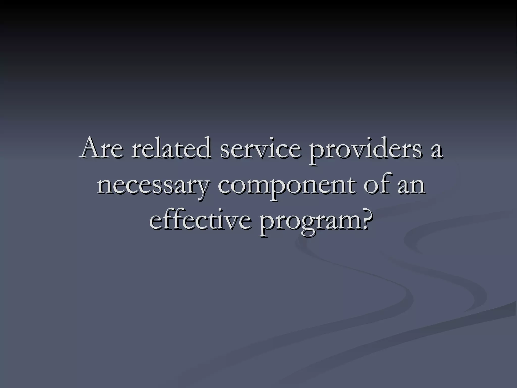 Are related service providers a necessary component of an effective program? 
