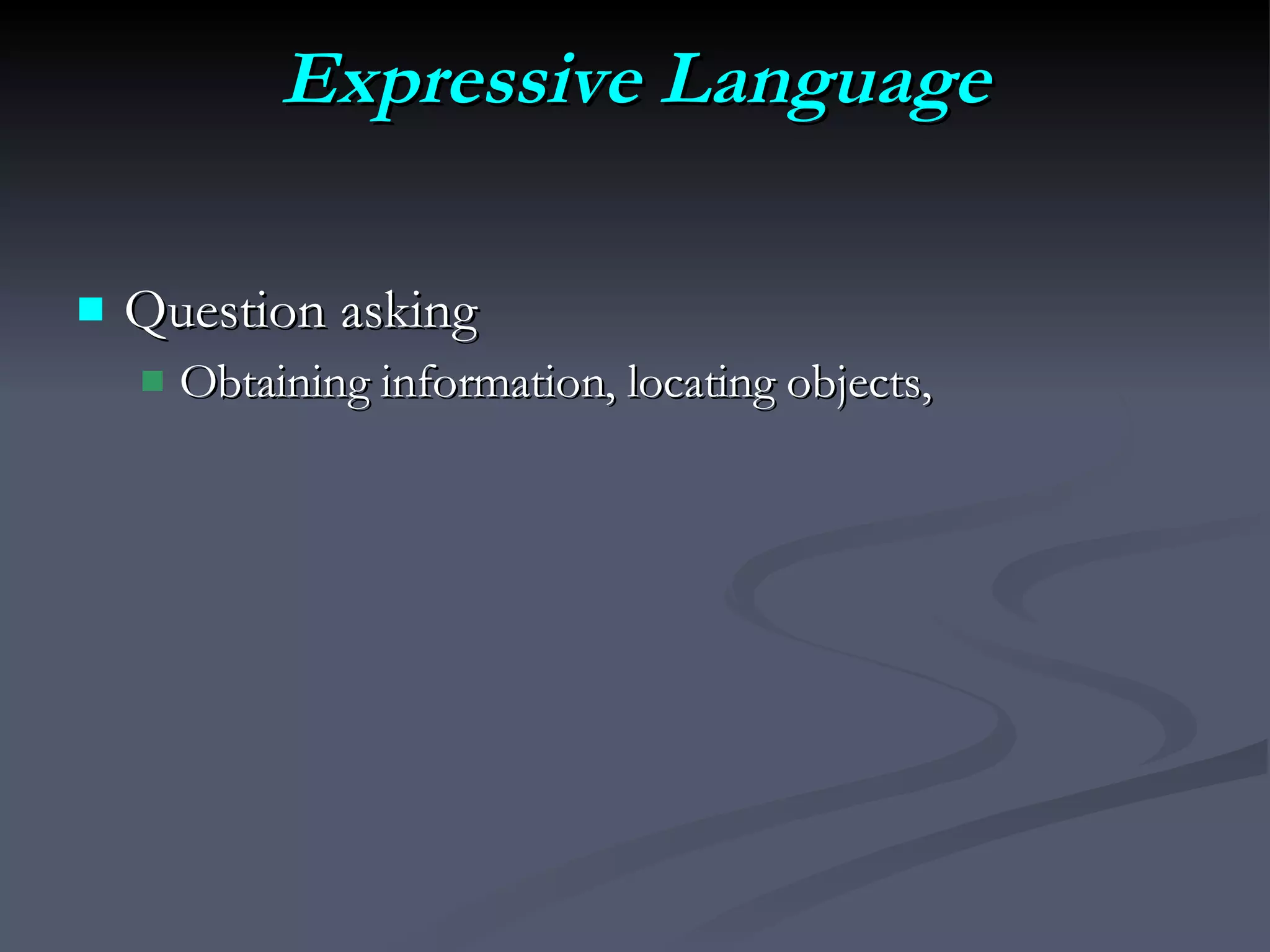 Expressive Language Question asking Obtaining information, locating objects,  