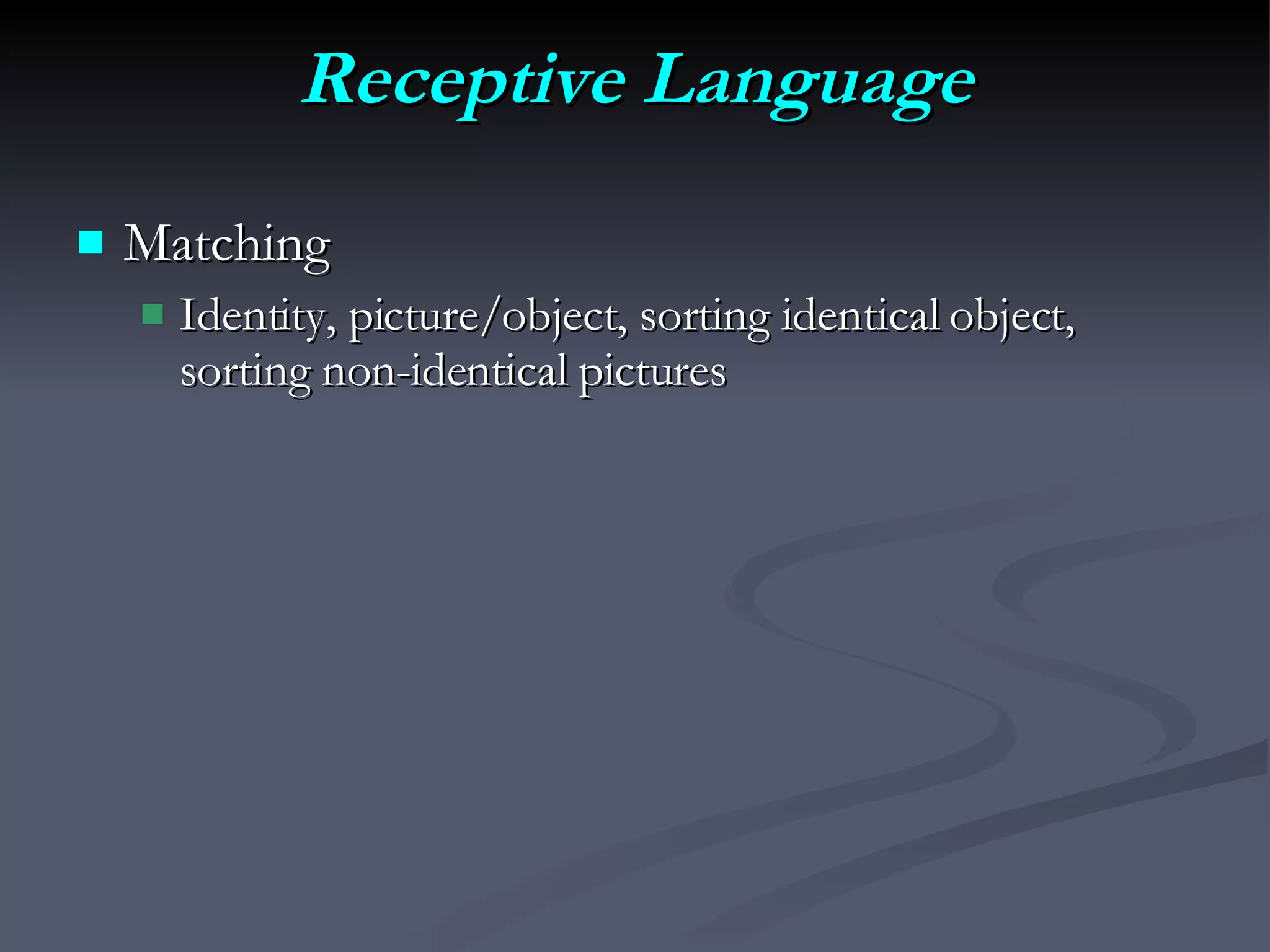Receptive Language Matching  Identity, picture/object, sorting identical object, sorting non-identical pictures 
