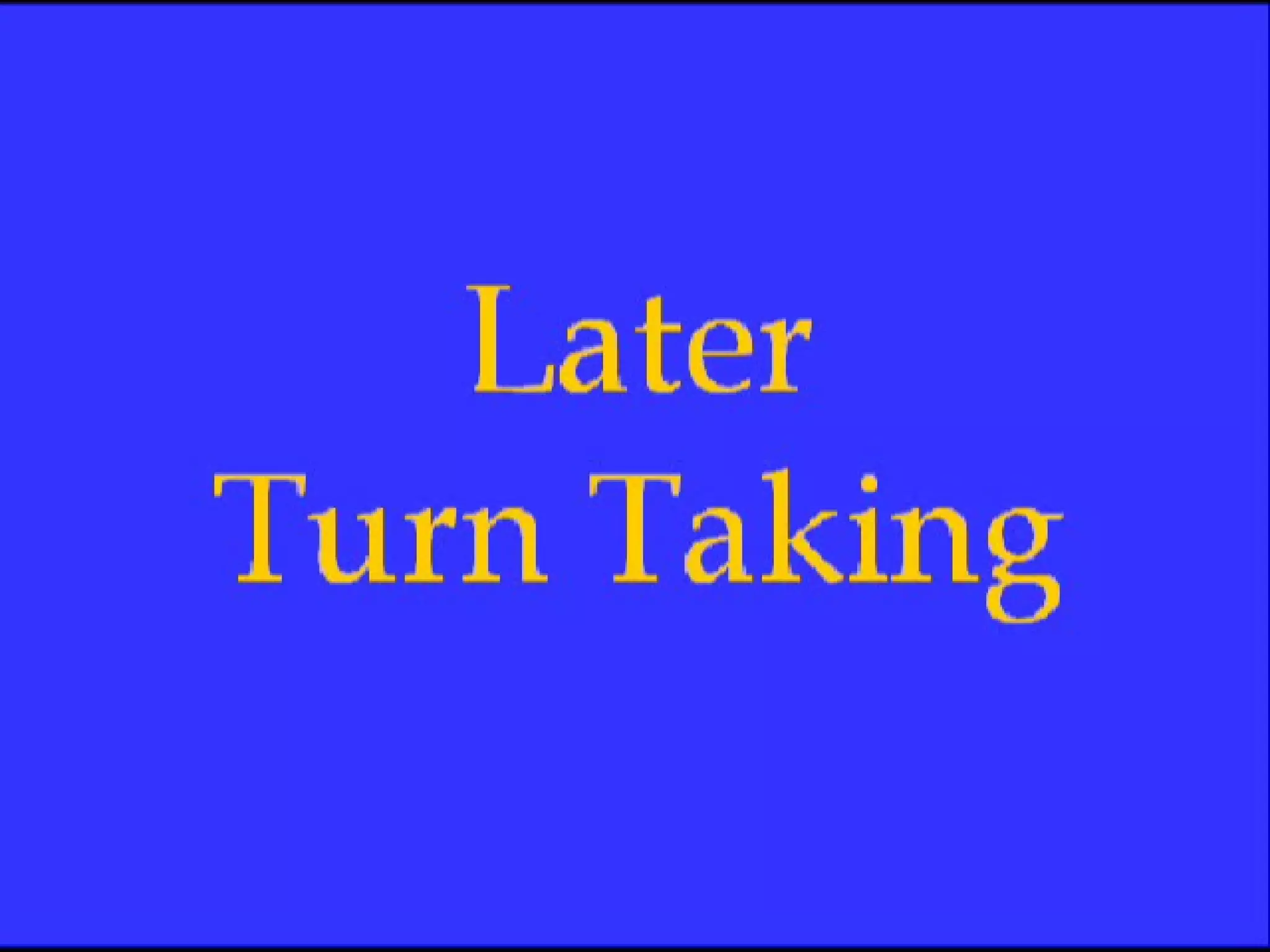 Later Turn-Taking Video 