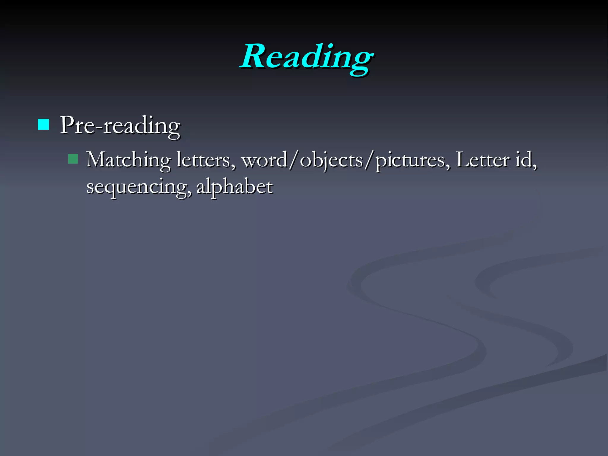 Reading Pre-reading Matching letters, word/objects/pictures, Letter id, sequencing, alphabet 