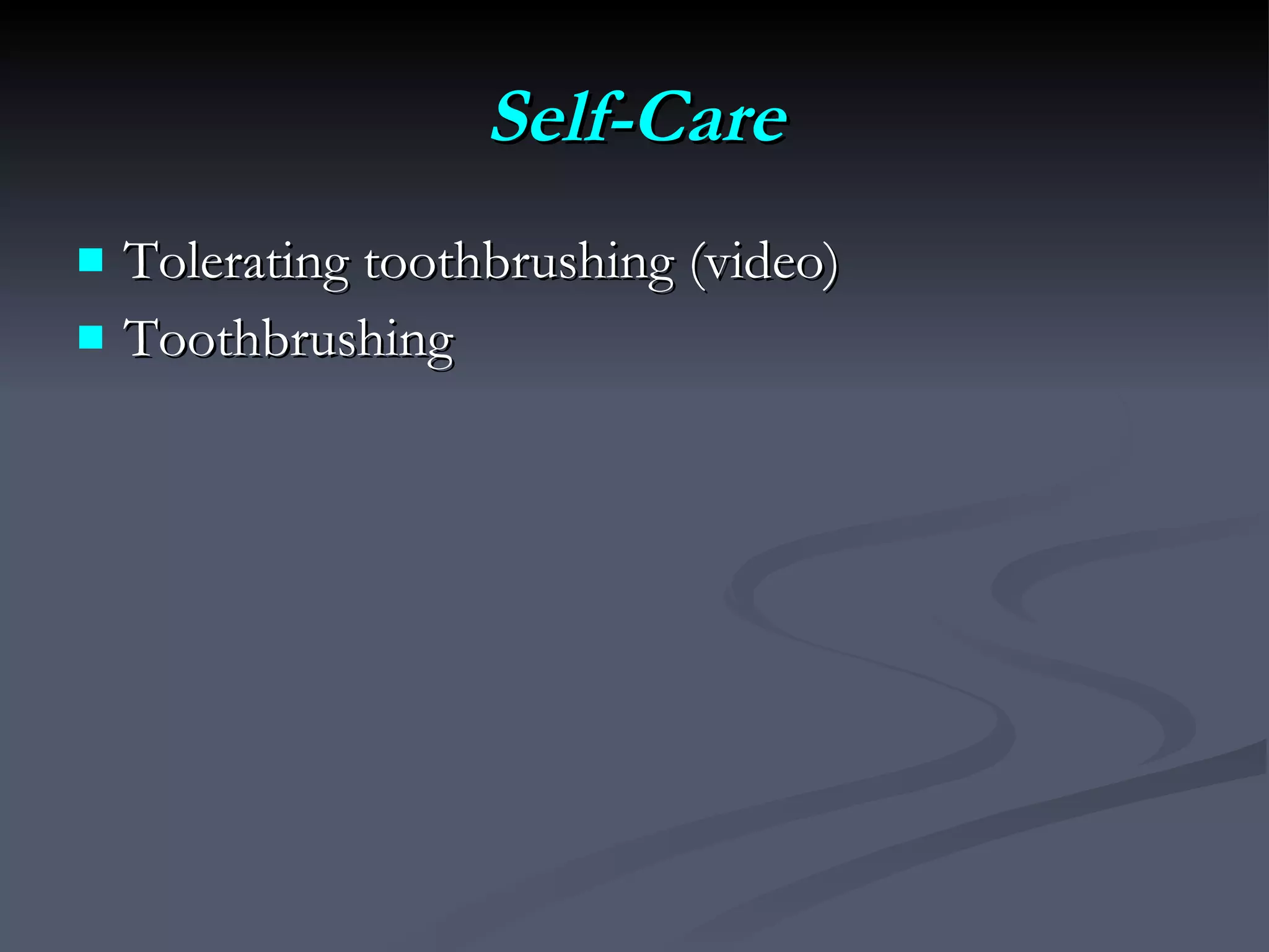 Self-Care Tolerating toothbrushing (video) Toothbrushing 