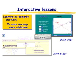 Interactive lessons  Learning by doing/by discovery To make learning more effective (From SOLE) (From BiTE) 
