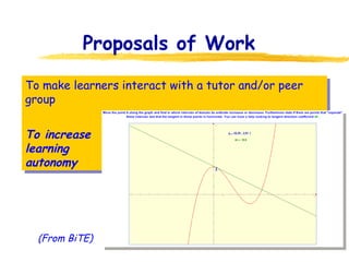 Proposals of Work  To make learners interact with a tutor and/or peer group  To increase  learning  autonomy (From BiTE) 