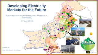 Developing Electricity
Markets for the Future
Pakistan Institute of Development Economics,
Islamabad,
3rd July 2020
Prepared By:
Amer Zafar Durrani, Zahid Nawaz
 
