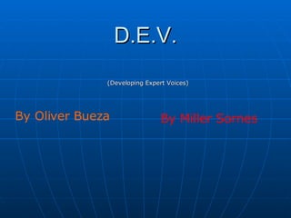 D.E.V. (Developing Expert Voices) By Oliver Bueza By Miller Sornes 