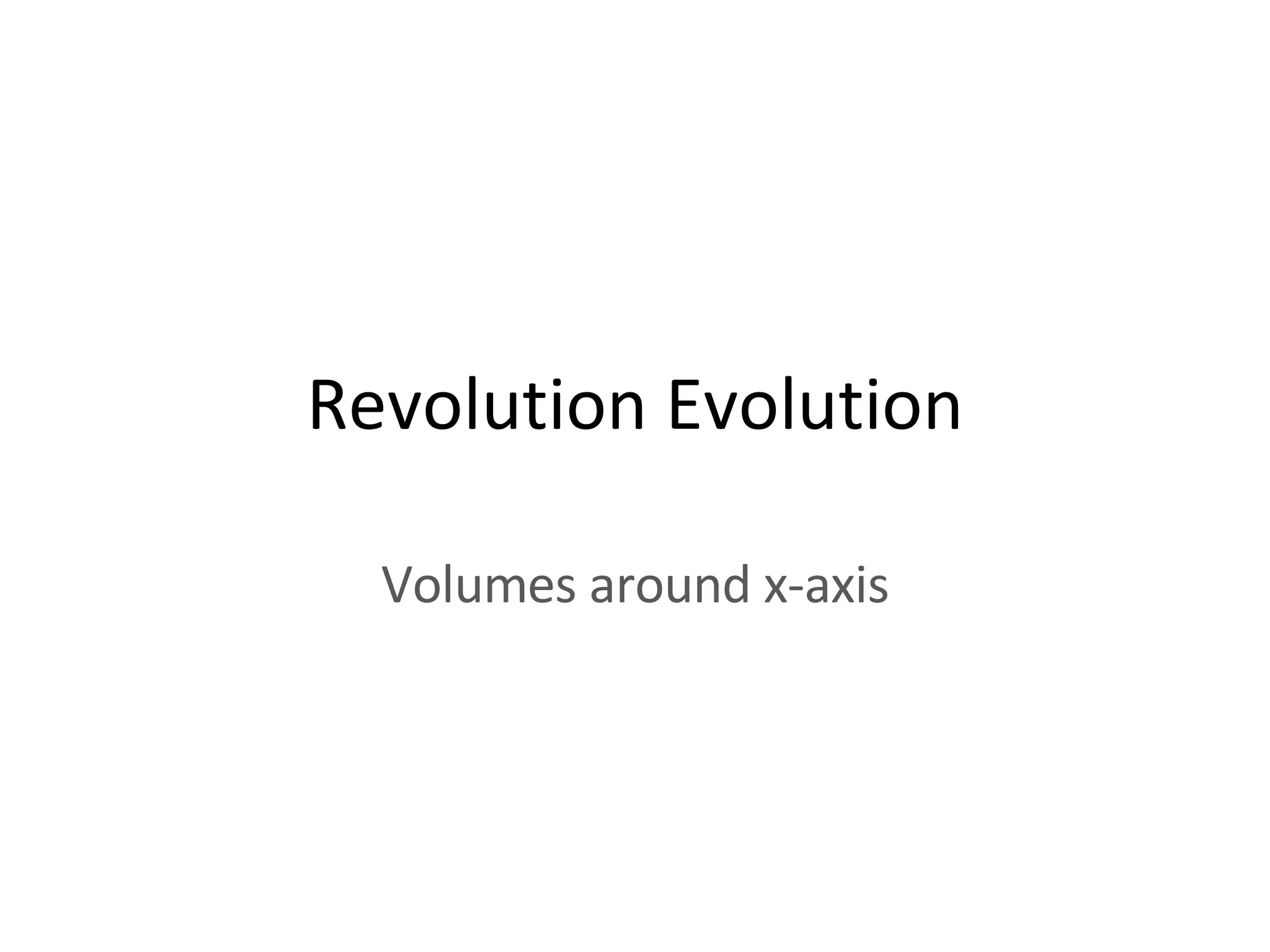 Revolution Evolution Volumes around x-axis 