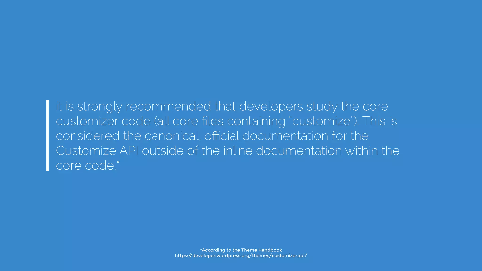 it is strongly recommended that developers study the core
customizer code (all core ﬁles containing “customize”). This is
considered the canonical, oﬃcial documentation for the
Customize API outside of the inline documentation within the
core code.*
*According to the Theme Handbook
https://developer.wordpress.org/themes/customize-api/
 