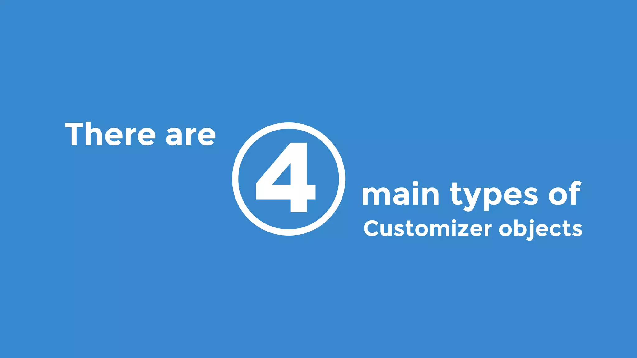 There are
4 main types of
Customizer objects
 