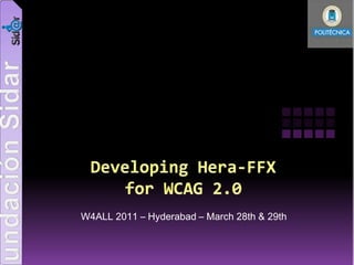 Developing Hera-FFX         for WCAG 2.0 W4ALL 2011 – Hyderabad – March 28th & 29th 