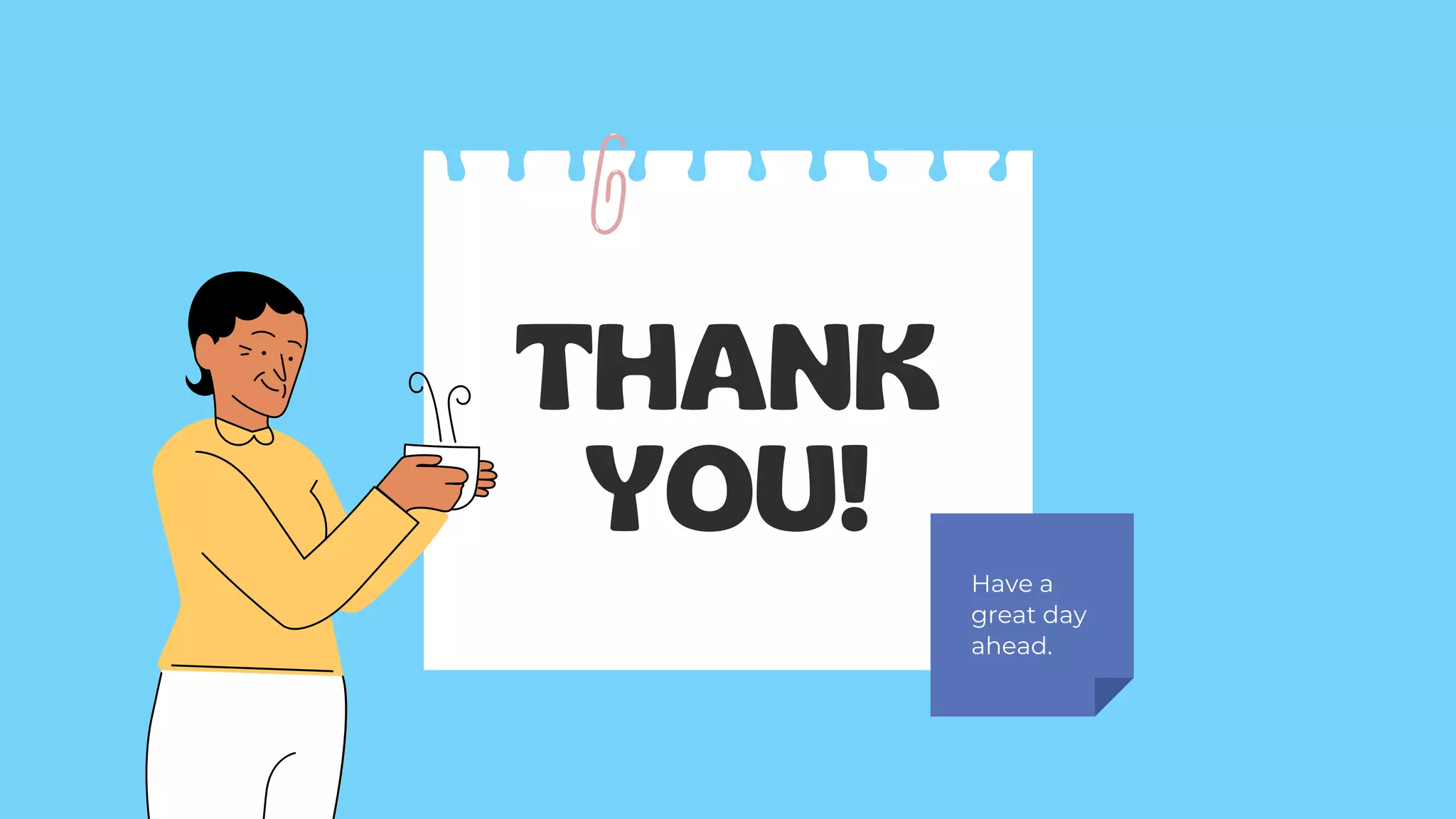 THANK
YOU!
Have a
great day
ahead.
 