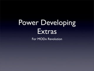 Power Developing
     Extras
   For MODx Revolution
 