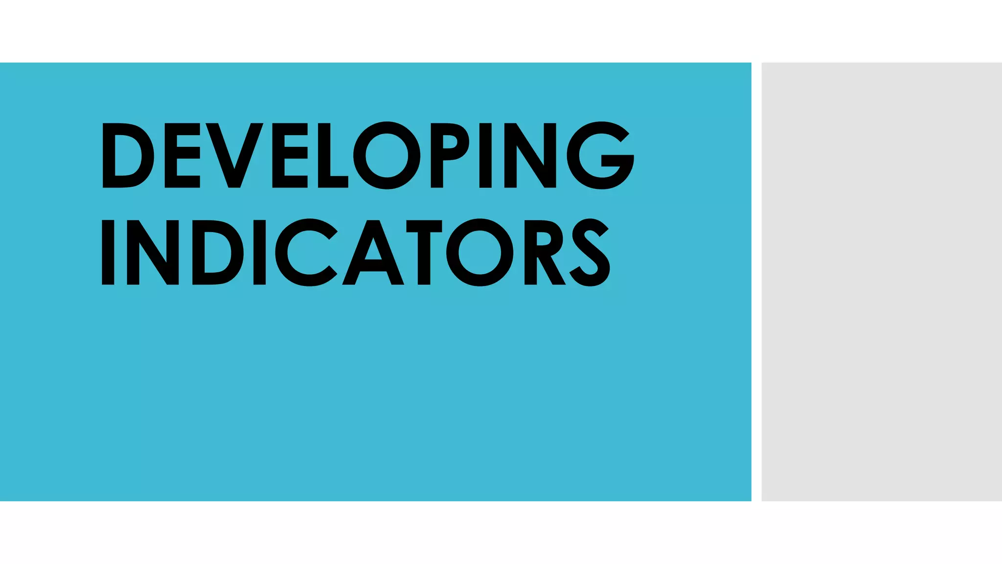 DEVELOPING
INDICATORS
 