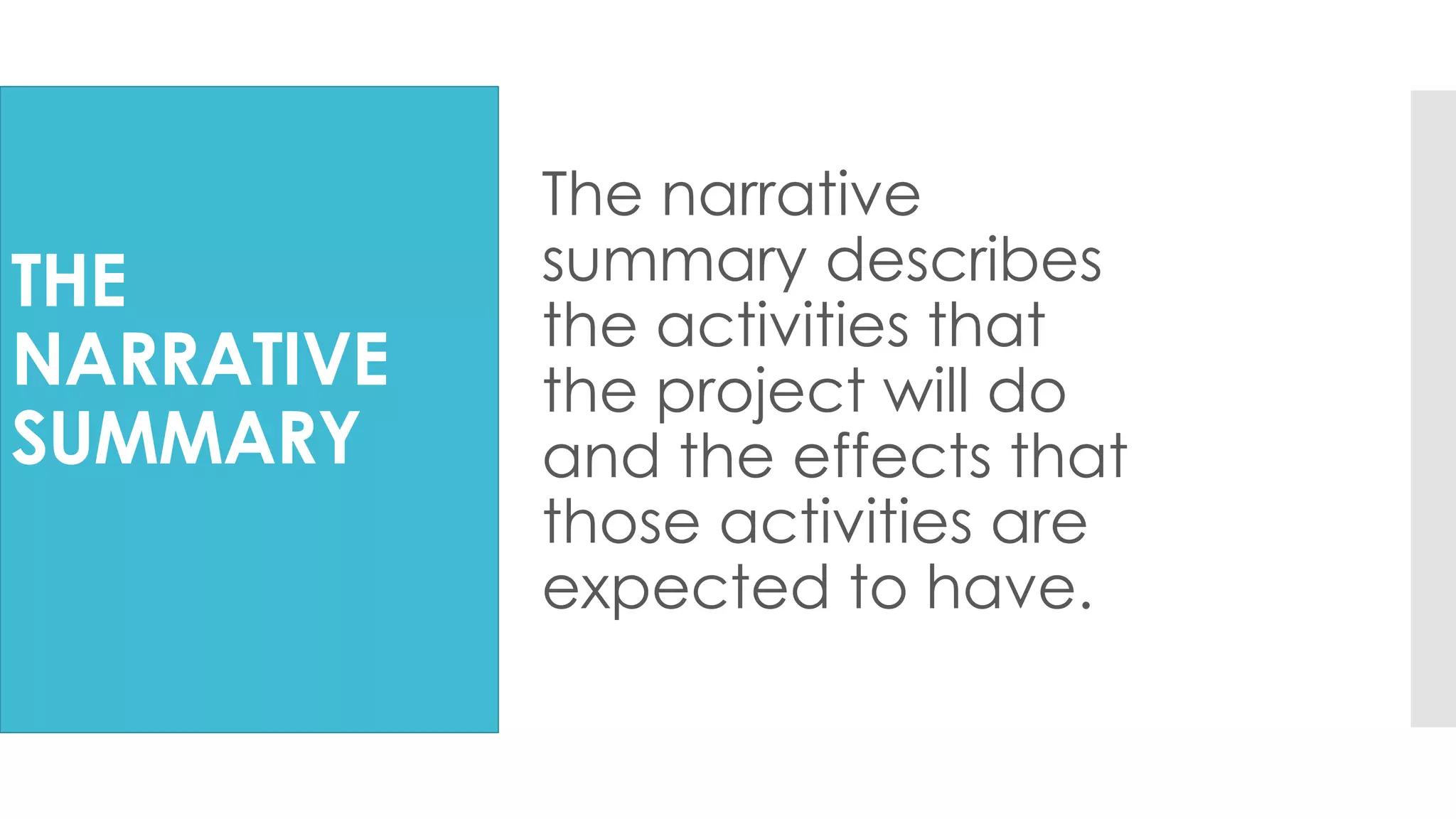 THE
NARRATIVE
SUMMARY
The narrative
summary describes
the activities that
the project will do
and the effects that
those activities are
expected to have.
 