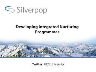 Developing Integrated Nurturing Programmes Twitter: #B2BUniversity 