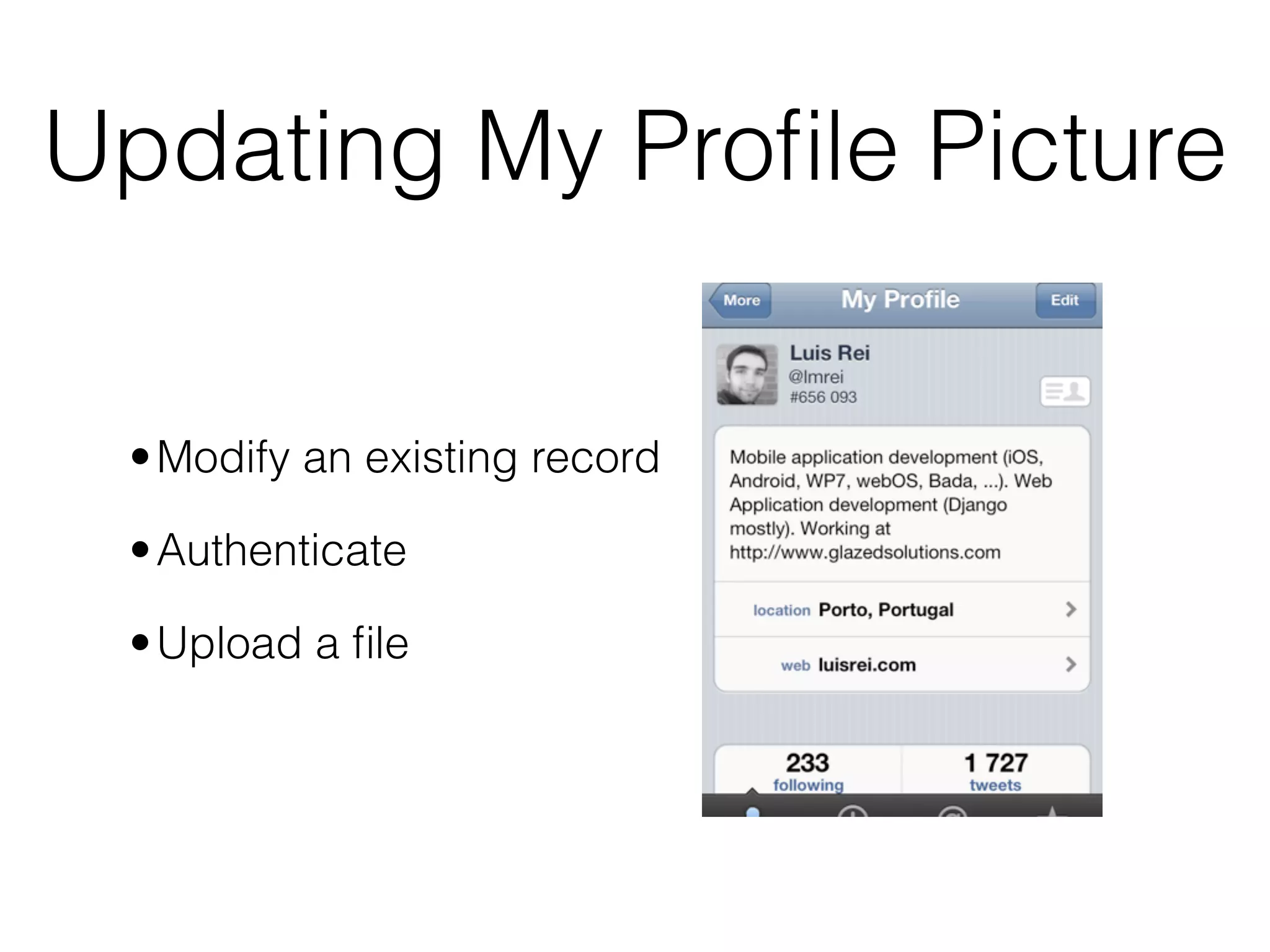 Updating My Proﬁle Picture
•Modify an existing record
•Authenticate
•Upload a ﬁle
 