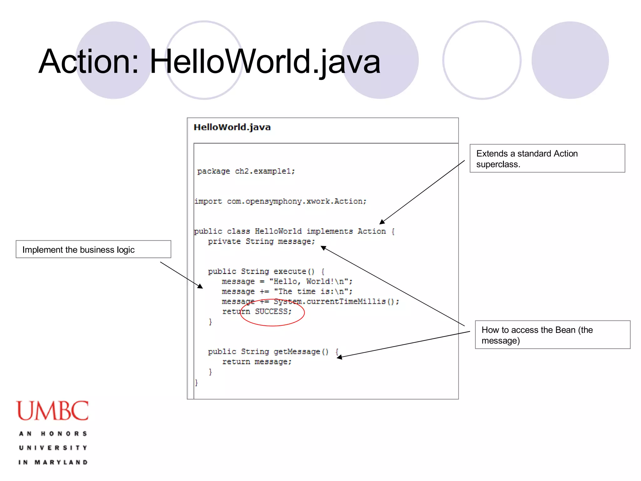 Action: HelloWorld.java Extends a standard Action superclass. Implement the business logic How to access the Bean (the message) 