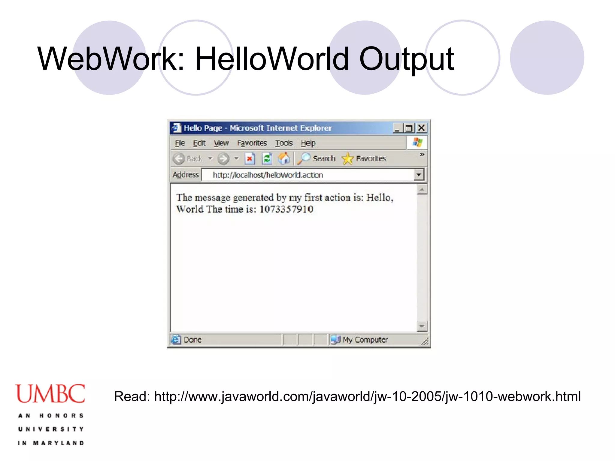 WebWork: HelloWorld Output Read: http://www.javaworld.com/javaworld/jw-10-2005/jw-1010-webwork.html 