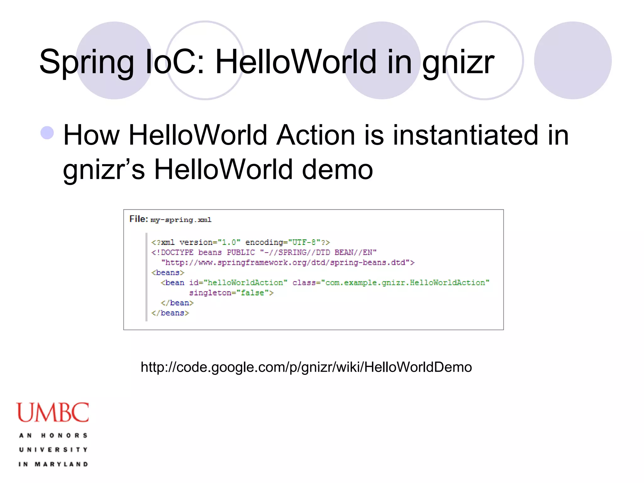 Spring IoC: HelloWorld in gnizr How HelloWorld Action is instantiated in gnizr’s HelloWorld demo http://code.google.com/p/gnizr/wiki/HelloWorldDemo 